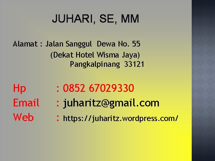JUHARI, SE, MM Alamat : Jalan Sanggul Dewa No. 55 (Dekat Hotel Wisma Jaya)
