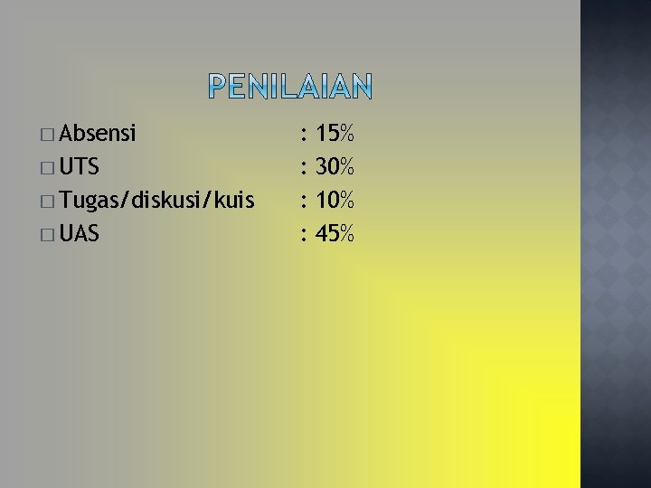 � Absensi � UTS � Tugas/diskusi/kuis � UAS : : 15% 30% 10% 45%