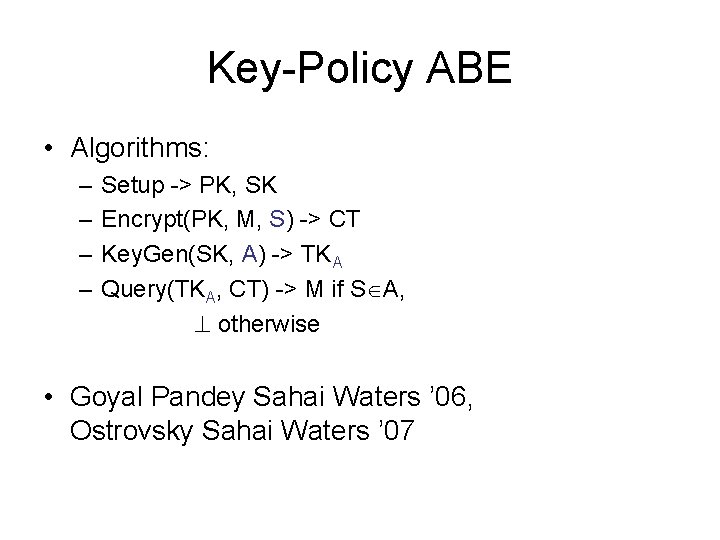 Key-Policy ABE • Algorithms: – – Setup -> PK, SK Encrypt(PK, M, S) ->