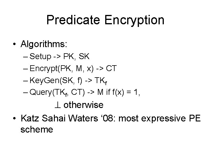 Predicate Encryption • Algorithms: – Setup -> PK, SK – Encrypt(PK, M, x) ->