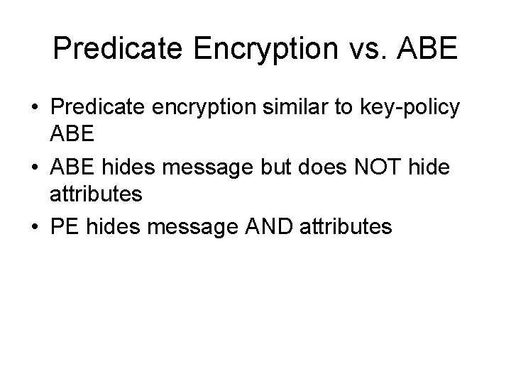 Predicate Encryption vs. ABE • Predicate encryption similar to key-policy ABE • ABE hides