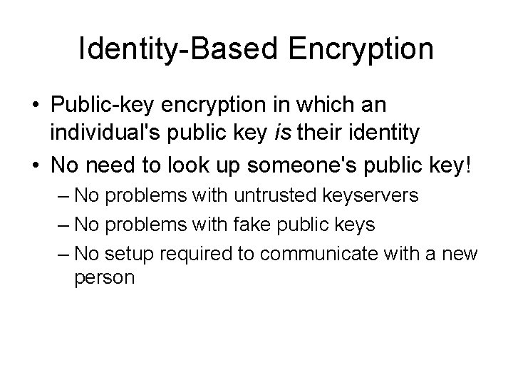 Identity-Based Encryption • Public-key encryption in which an individual's public key is their identity