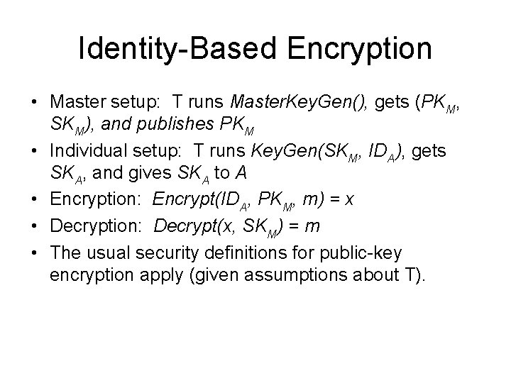 Identity-Based Encryption • Master setup: T runs Master. Key. Gen(), gets (PKM, SKM), and