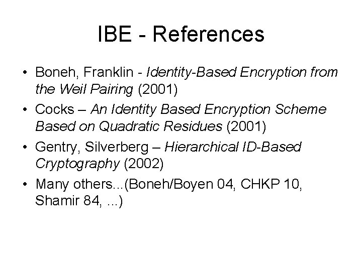 IBE - References • Boneh, Franklin - Identity-Based Encryption from the Weil Pairing (2001)
