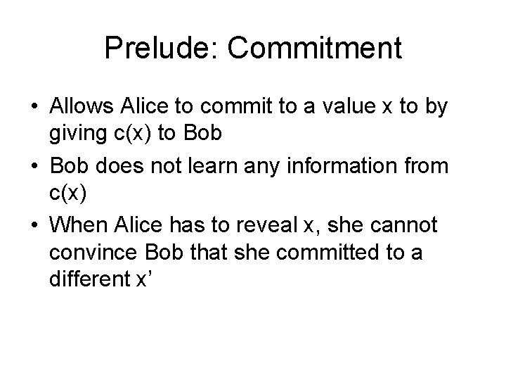 Prelude: Commitment • Allows Alice to commit to a value x to by giving