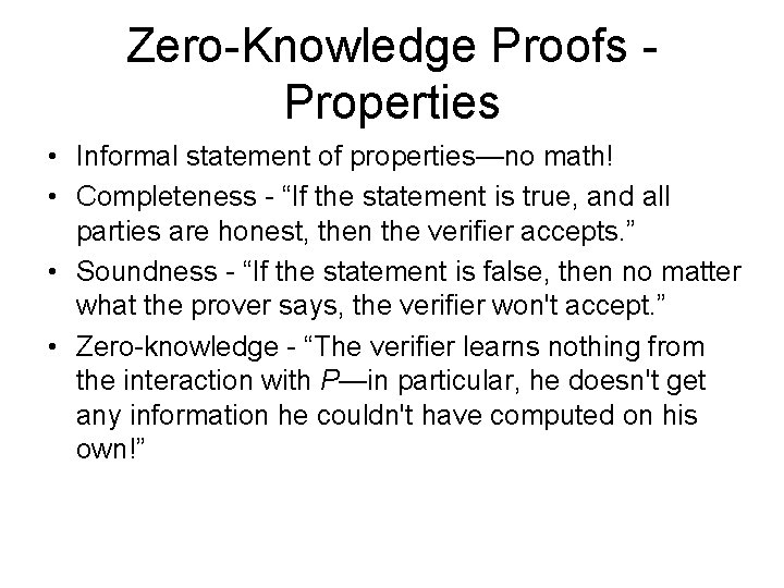 Zero-Knowledge Proofs - Properties • Informal statement of properties—no math! • Completeness - “If