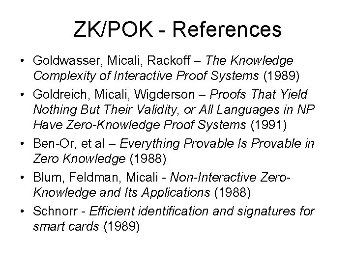 ZK/POK - References • Goldwasser, Micali, Rackoff – The Knowledge Complexity of Interactive Proof
