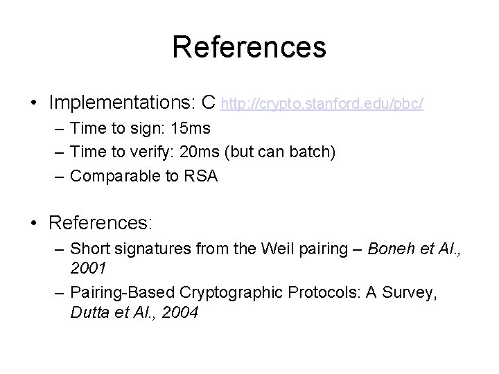 References • Implementations: C http: //crypto. stanford. edu/pbc/ – Time to sign: 15 ms