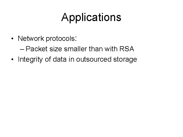 Applications • Network protocols: – Packet size smaller than with RSA • Integrity of