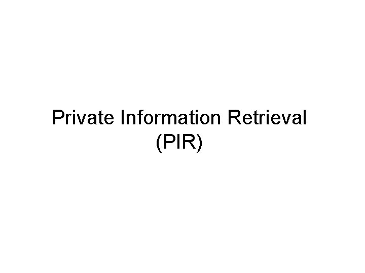 Private Information Retrieval (PIR) 