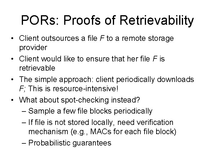 PORs: Proofs of Retrievability • Client outsources a file F to a remote storage