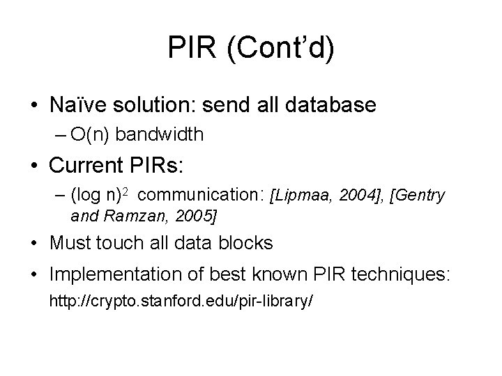 PIR (Cont’d) • Naïve solution: send all database – O(n) bandwidth • Current PIRs: