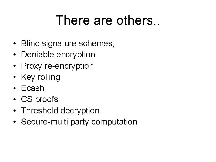 There are others. . • • Blind signature schemes, Deniable encryption Proxy re-encryption Key