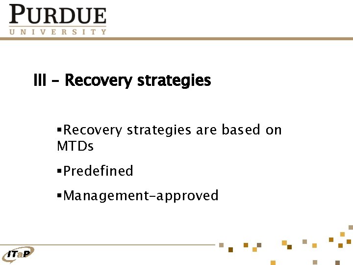 III – Recovery strategies §Recovery strategies are based on MTDs §Predefined §Management-approved 