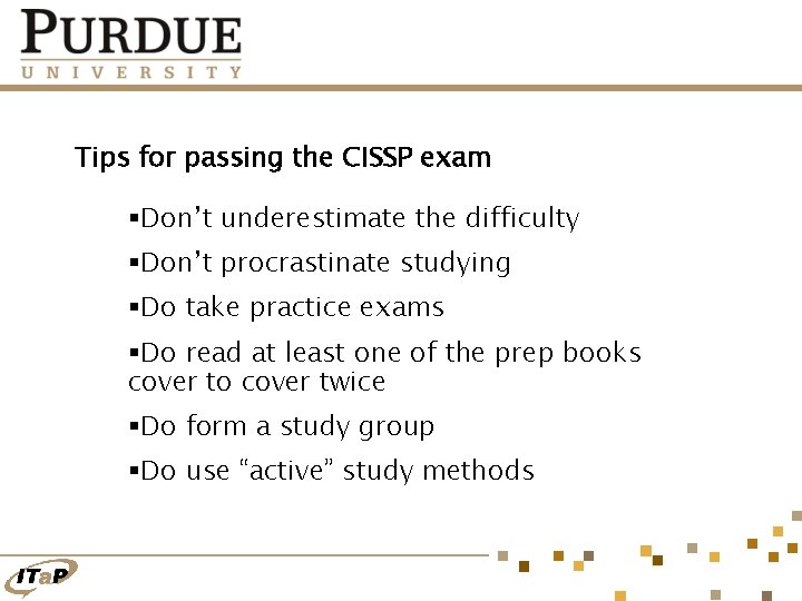 Tips for passing the CISSP exam §Don’t underestimate the difficulty §Don’t procrastinate studying §Do