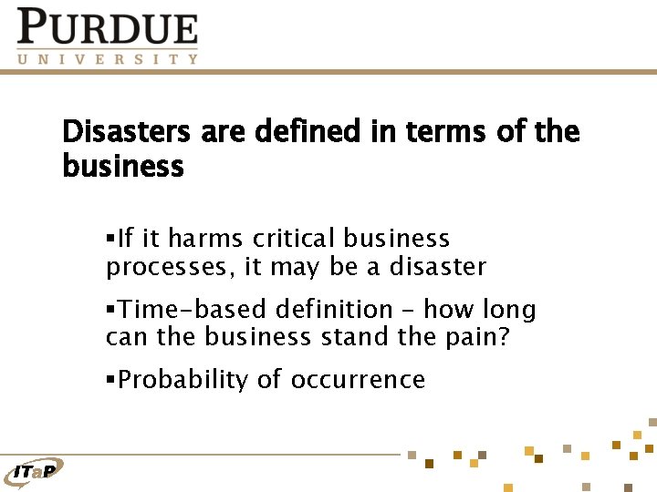 Disasters are defined in terms of the business §If it harms critical business processes,
