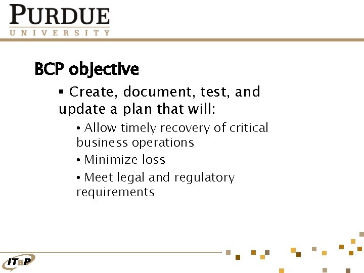 BCP objective § Create, document, test, and update a plan that will: • Allow
