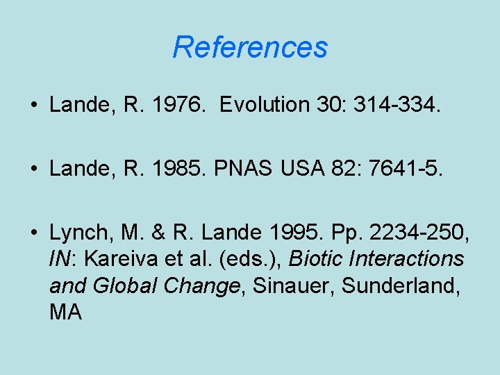 References • Lande, R. 1976. Evolution 30: 314 -334. • Lande, R. 1985. PNAS