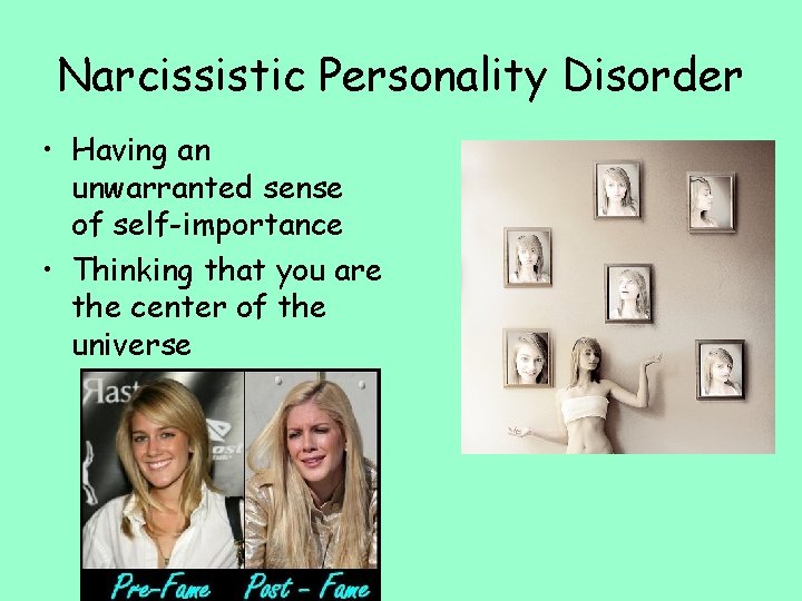 Narcissistic Personality Disorder • Having an unwarranted sense of self-importance • Thinking that you