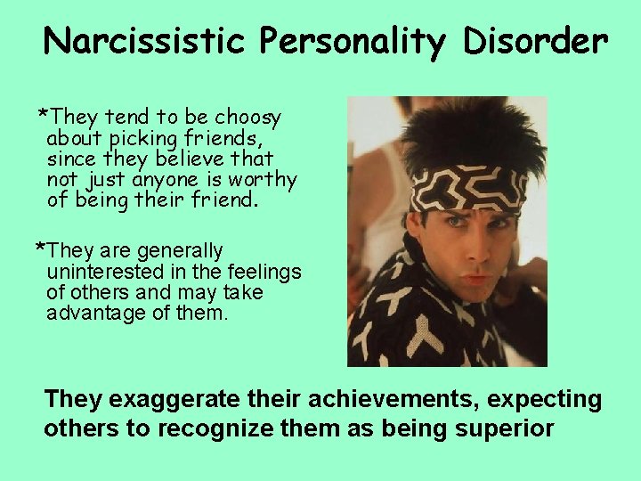 Narcissistic Personality Disorder *They tend to be choosy about picking friends, since they believe