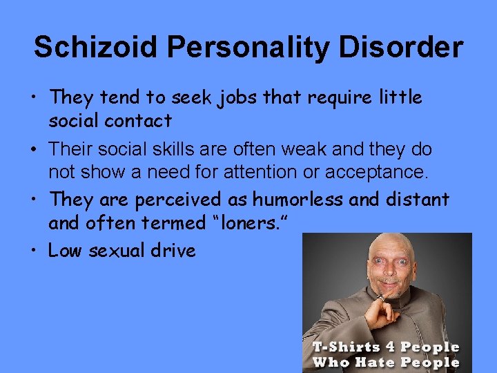 Schizoid Personality Disorder • They tend to seek jobs that require little social contact