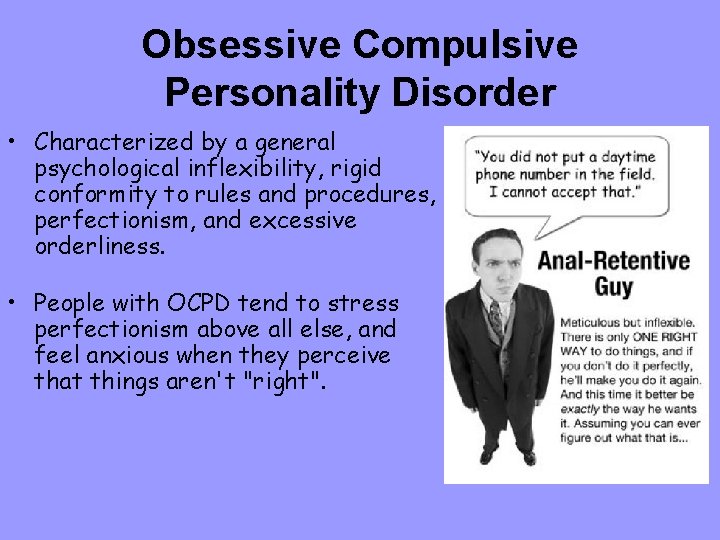 Obsessive Compulsive Personality Disorder • Characterized by a general psychological inflexibility, rigid conformity to