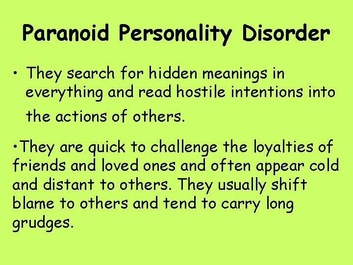 Paranoid Personality Disorder • They search for hidden meanings in everything and read hostile