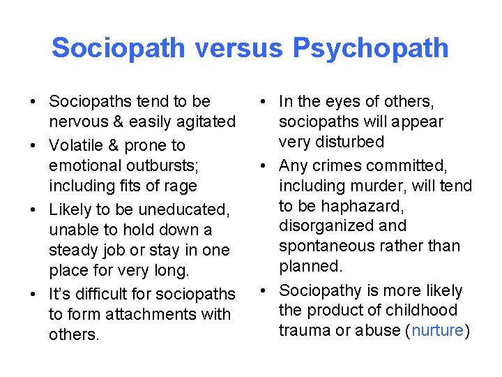 Sociopath versus Psychopath • Sociopaths tend to be nervous & easily agitated • Volatile