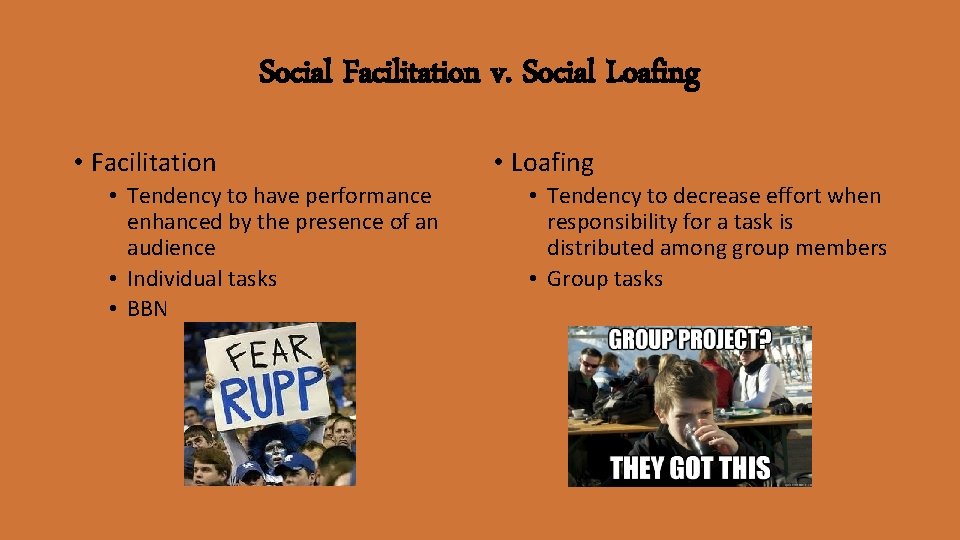 Social Facilitation v. Social Loafing • Facilitation • Tendency to have performance enhanced by