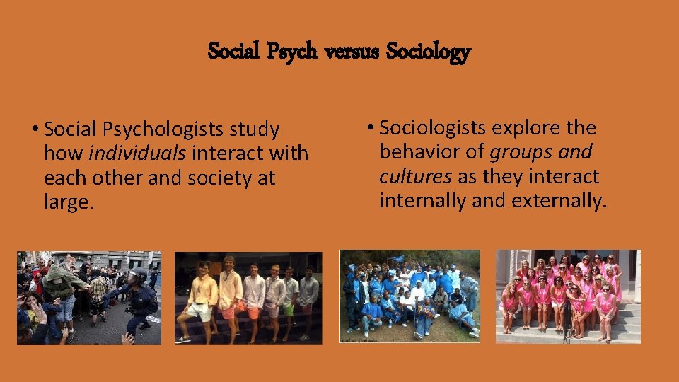 Social Psych versus Sociology • Social Psychologists study how individuals interact with each other