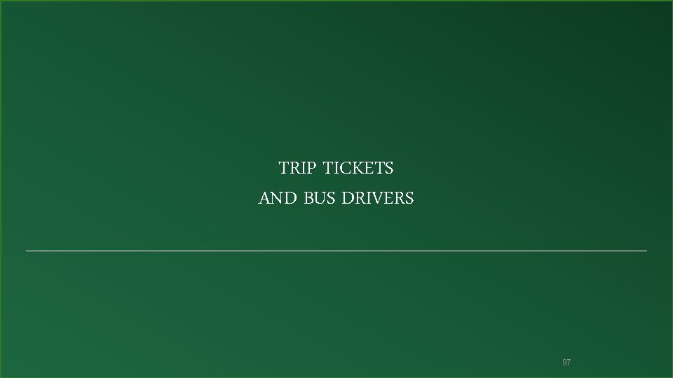 TRIP TICKETS AND BUS DRIVERS 97 