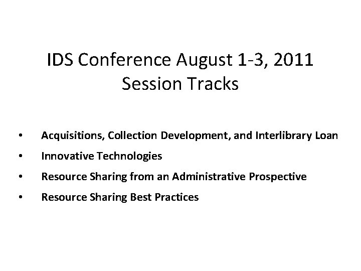 IDS Conference August 1 -3, 2011 Session Tracks • Acquisitions, Collection Development, and Interlibrary