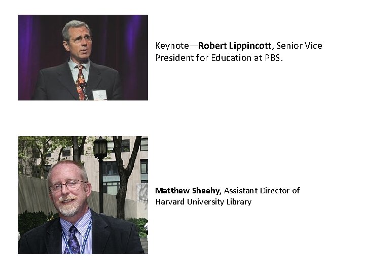 Keynote—Robert Lippincott, Senior Vice President for Education at PBS. Matthew Sheehy, Assistant Director of