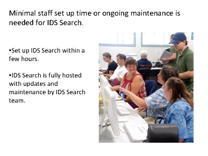 Minimal staff set up time or ongoing maintenance is needed for IDS Search. •