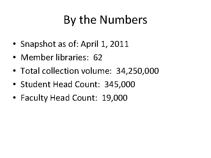 By the Numbers • • • Snapshot as of: April 1, 2011 Member libraries:
