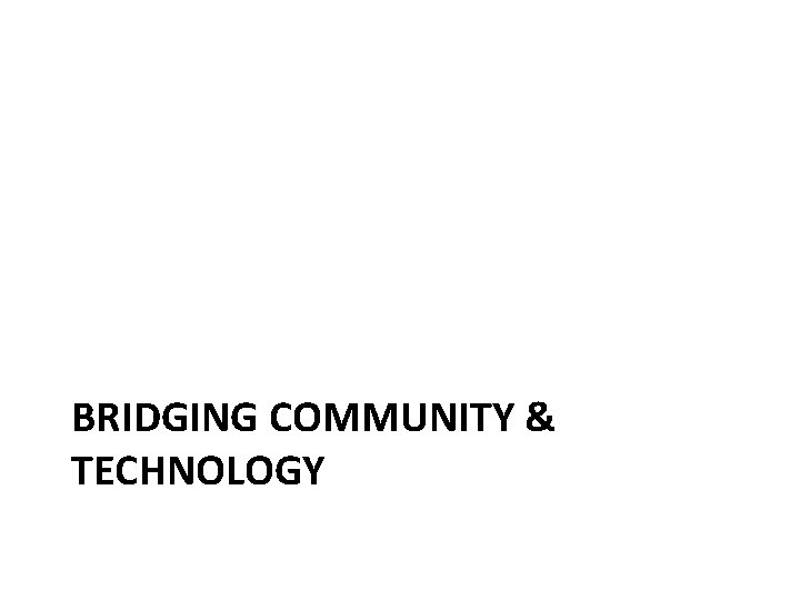 BRIDGING COMMUNITY & TECHNOLOGY 