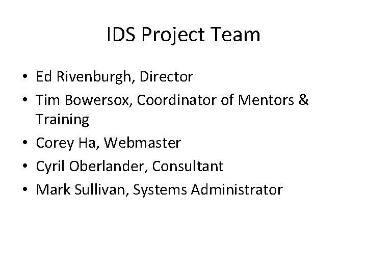 IDS Project Team • Ed Rivenburgh, Director • Tim Bowersox, Coordinator of Mentors &