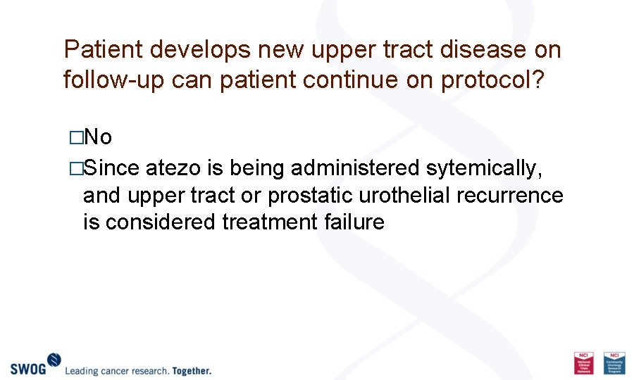 Patient develops new upper tract disease on follow-up can patient continue on protocol? �No
