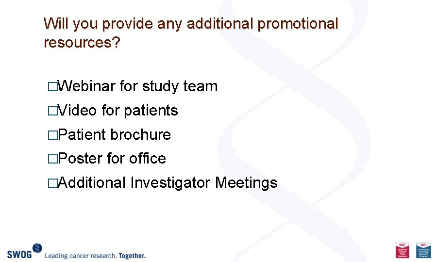 Will you provide any additional promotional resources? �Webinar for study team �Video for patients