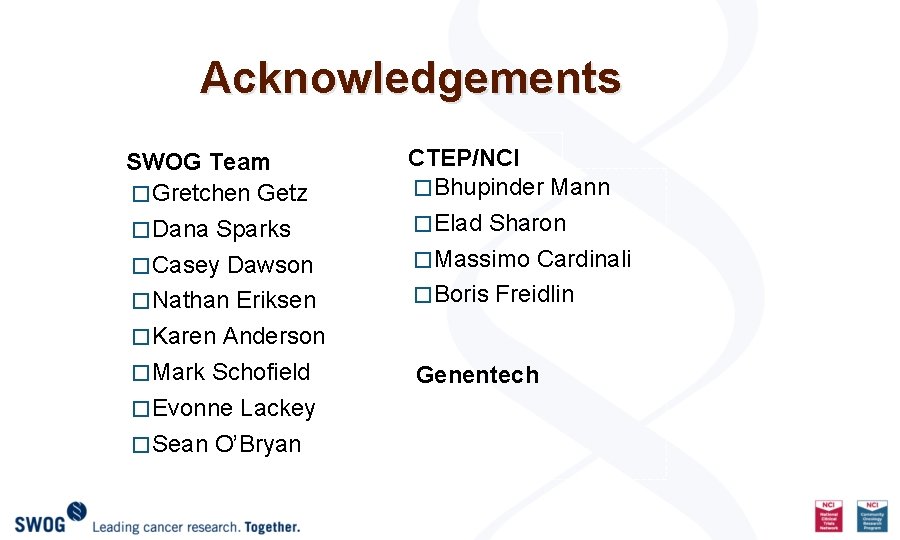 Acknowledgements SWOG Team � Gretchen Getz � Dana Sparks � Casey Dawson � Nathan