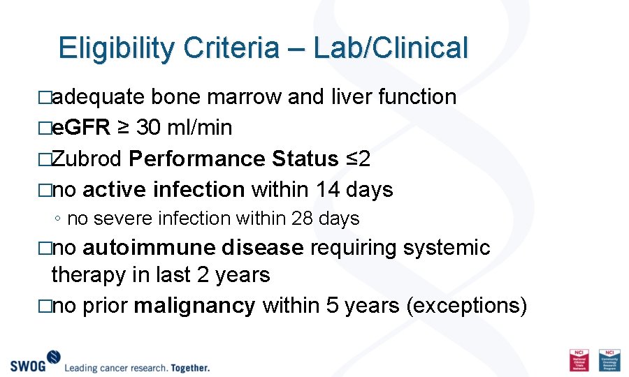 Eligibility Criteria – Lab/Clinical �adequate bone marrow and liver function �e. GFR ≥ 30