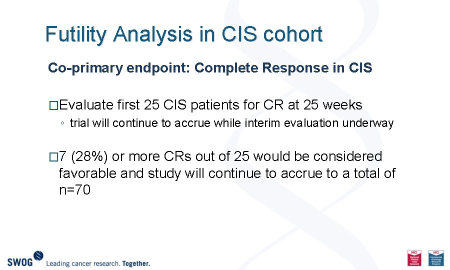 Futility Analysis in CIS cohort Co-primary endpoint: Complete Response in CIS �Evaluate first 25