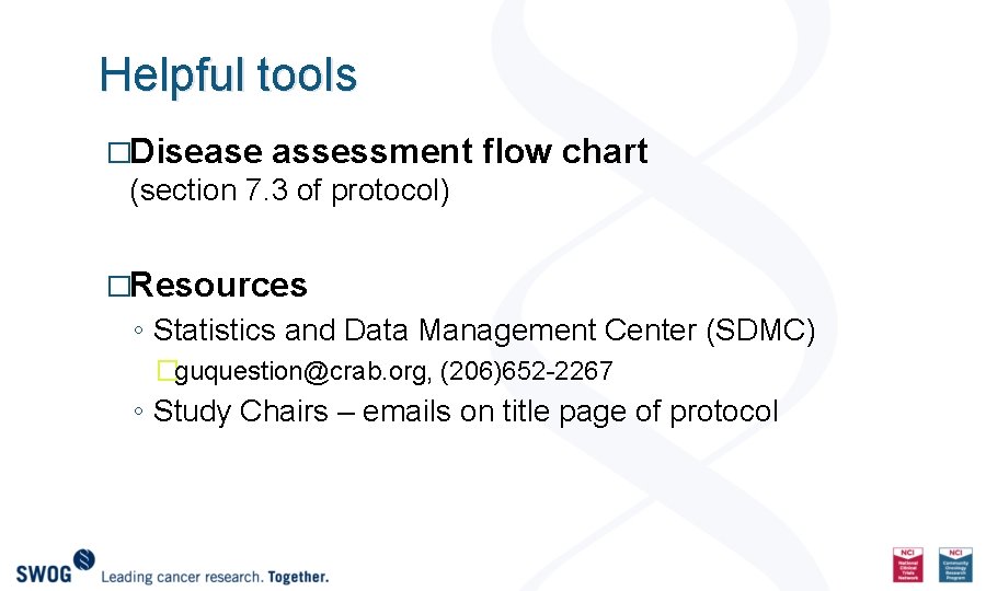 Helpful tools �Disease assessment flow chart (section 7. 3 of protocol) �Resources ◦ Statistics