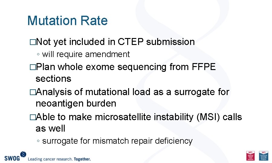 Mutation Rate �Not yet included in CTEP submission ◦ will require amendment �Plan whole
