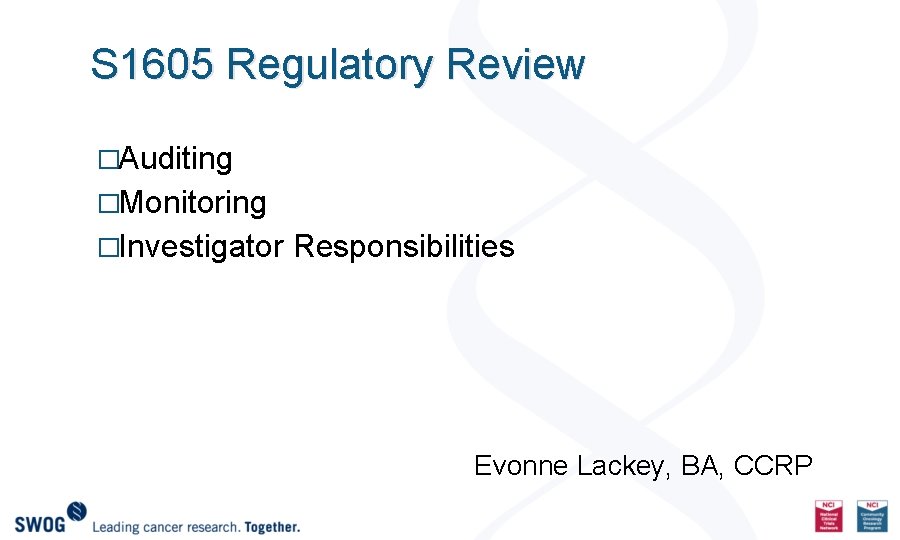S 1605 Regulatory Review �Auditing �Monitoring �Investigator Responsibilities Evonne Lackey, BA, CCRP 
