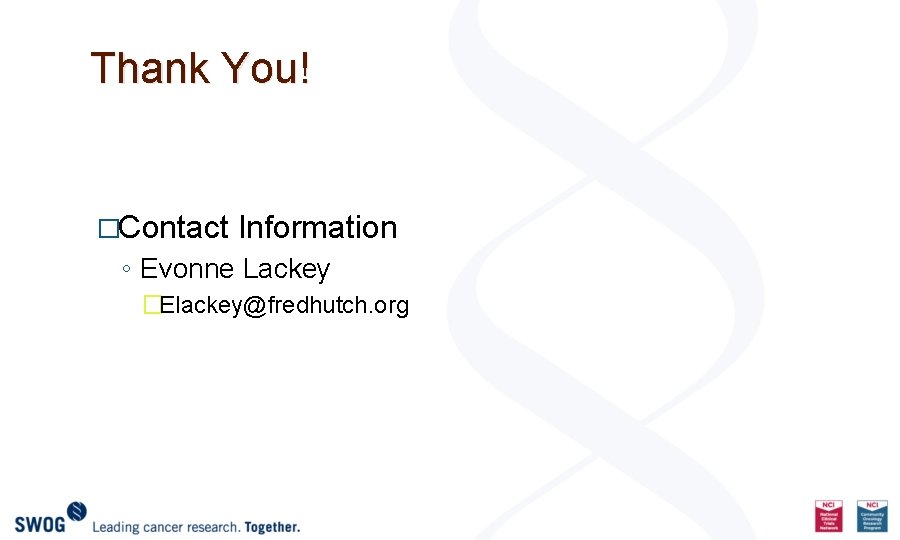 Thank You! �Contact Information ◦ Evonne Lackey �Elackey@fredhutch. org 