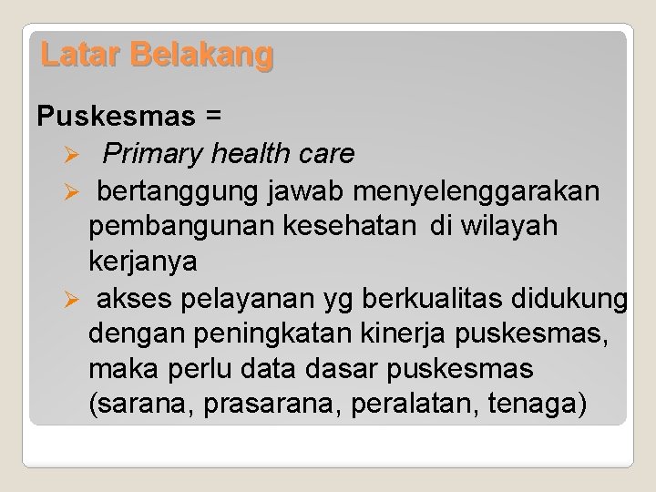 Latar Belakang Puskesmas = Ø Primary health care Ø bertanggung jawab menyelenggarakan pembangunan kesehatan