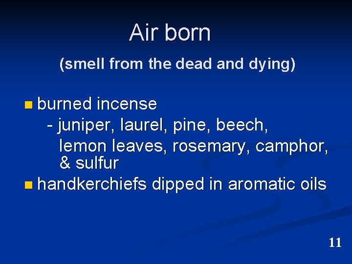 Air born (smell from the dead and dying) n burned incense - juniper, laurel,
