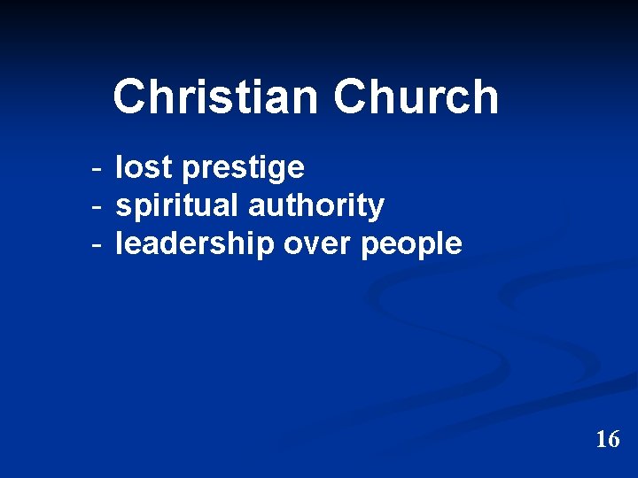 Christian Church - lost prestige - spiritual authority - leadership over people 16 