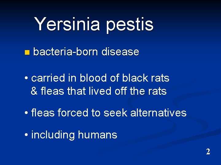 Yersinia pestis n bacteria-born disease • carried in blood of black rats & fleas Yersinia pestis n bacteria-born disease • carried in blood of black rats & fleas